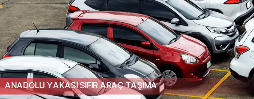 Anadolu Yakası İlçemi Sıfır Araç Taşıma